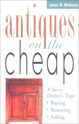 Antiques On The Cheap A Savvy Dealers Tips Buying Restoring Selling Mckenzie