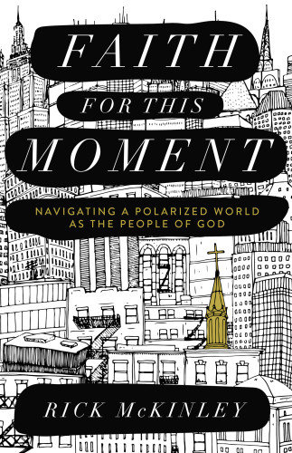 Faith For This Moment Navigating A Polarized World As The People Of God Mckinley