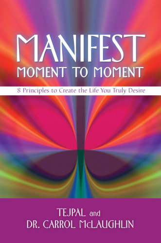 Manifest Moment To Moment 8 Principles To Create The Life You Truly Desire Mclaughlin