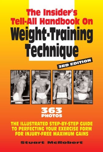The Insiders Tellall Handbook On Weighttraining Technique The Illustrated Stepbystep Guide To Perfecting Your Exercise Form For Injuryfree Maximum Gains 3rd Ed Stuart Mcrobert