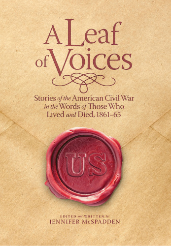 A Leaf Of Voices Stories Of The American Civil War In The Words Of Those Who Lived And Died 186165 Mcspadden