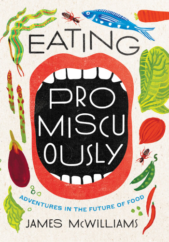 Eating Promiscuously Adventures In The Future Of Food Mcwilliams