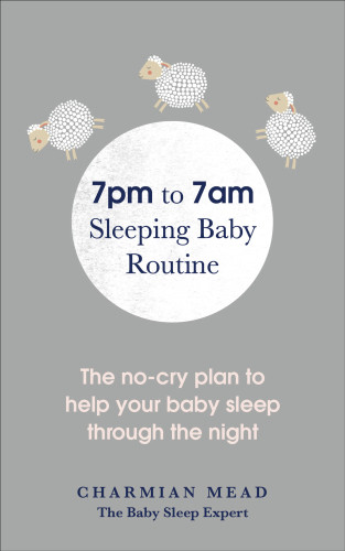 7pm To 7am Sleeping Baby Routine The Nocry Plan To Help Your Baby Sleep Through The Night Mead Charmian