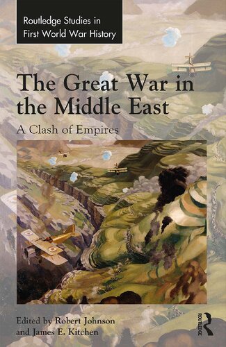 The Great War In The Middle East A Clash Of Empires Robert Johnson James E Kitchen