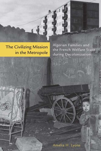 The Civilizing Mission In The Metropole Algerian Families And The French Welfare State During Decolonization Amelia Lyons