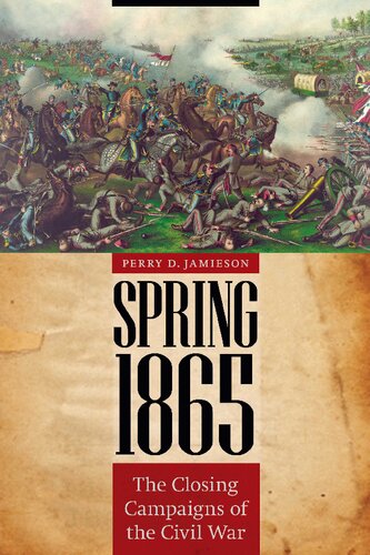 Spring 1865 The Closing Campaigns Of The Civil War Perry D Jamieson