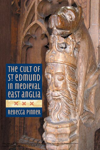 The Cult Of St Edmond In Medieval East Anglia Rebecca Pinner