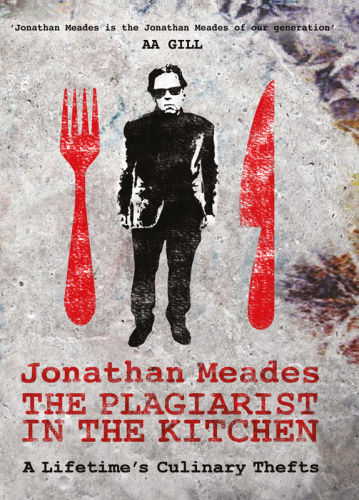 The Plagiarist In The Kitchen A Lifetimes Culinary Thefts Meades