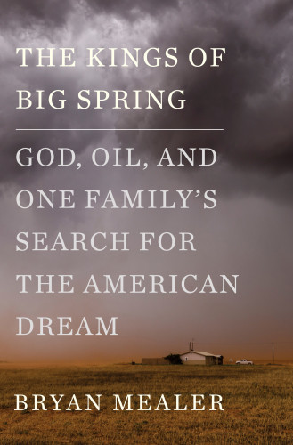 The Kings Of Big Spring God Oil And One Familys Search For The American Dream First Edition Mealer