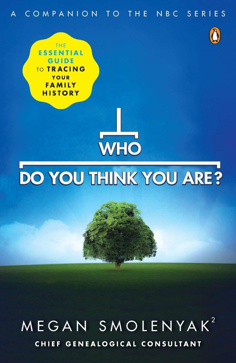 Who Do You Think You Are The Essential Guide To Tracing Your Family History Megan Smolenyak