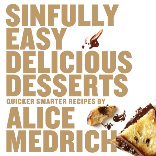 Sinfully Easy Delicious Desserts Quicker Smarter Recipes Alice Medrich
