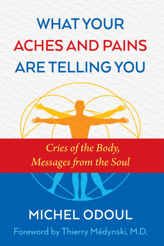 What Your Aches And Pains Are Telling You Cries Of The Body Messages From The Soul Mdynski