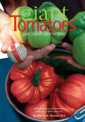 Giant Tomatoes Giant Yields Giant Weights How To Grow Giant Tomatoes And Lots Of Little Ones Too Meisner