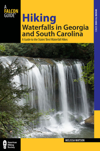 Hiking Waterfalls In Georgia And South Carolina A Guide To The States Best Waterfall Hikes Melissa Watsonglobe Pequot Press