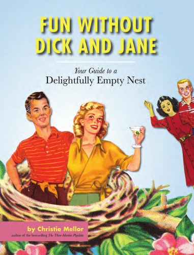 Fun Without Dick And Jane Your Guide To A Delightfully Empty Nest Mellor