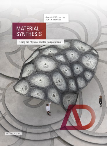 Material Synthesis Fusing The Physical And The Computational Architectural Design Vol 85 N 5 Profile 237 Achim Menges