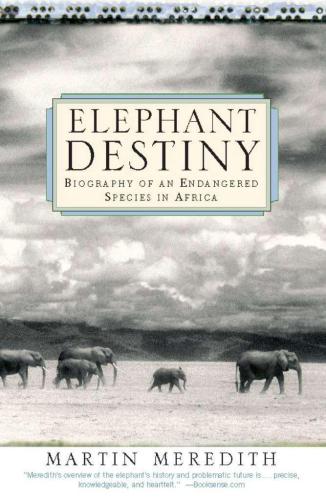 Elephant Destiny Biography Of An Endangered Species In Africa Meredith