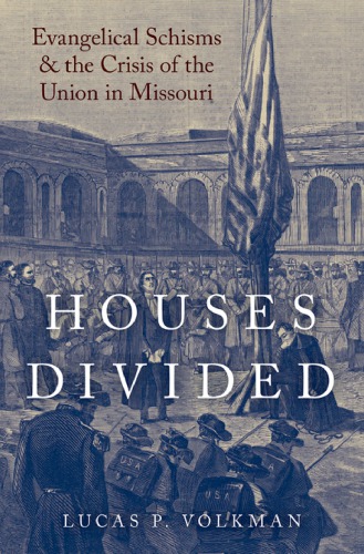 Houses Divided Evangelical Schisms And The Crisis Of The Union In Missouri Methodist Churchvolkman