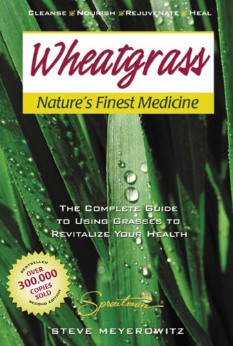 Wheatgrass Natures Finest Medicine The Complete Guide To Using Grass Foods Juices To Help Your Health Rev Ed 7th Ed Meyerowitz