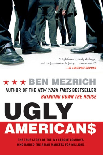 Ugly Americans The True Story Of The Ivy League Cowboys Who Raided The Asian Markets For Millions Mezrich