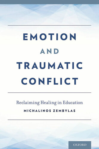 Emotion And Traumatic Conflict Reclaiming Healing In Education Michalinos Zembylas