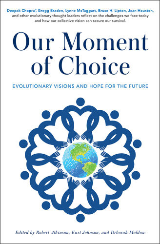 Our Moment Of Choice Evolutionary Visions And Hope For The Future Robert Atkinson Kurt Johnson Deborah Moldow