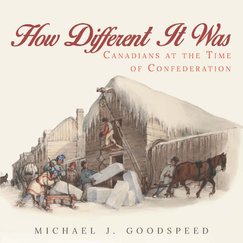 How Different It Was Canadians At The Time Of Confederation Michael J Goodspeed