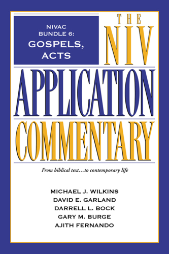 Gospels Acts Nivac Bundle 6 The Niv Application Commentary From Bibical Text To Contemporary Life Michael J Wilkinsdavid E Garlanddarrell L Bockgary M Burgeajith Fernando