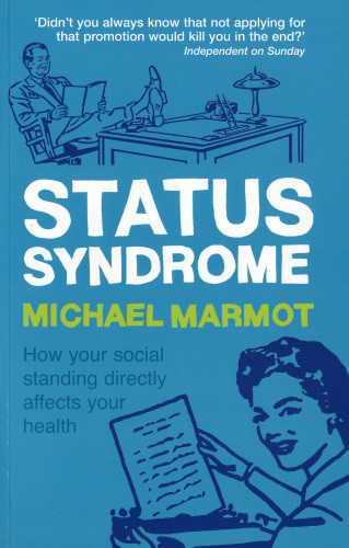 Status Syndrome How Your Social Standing Directly Affects Your Health Michael Marmot