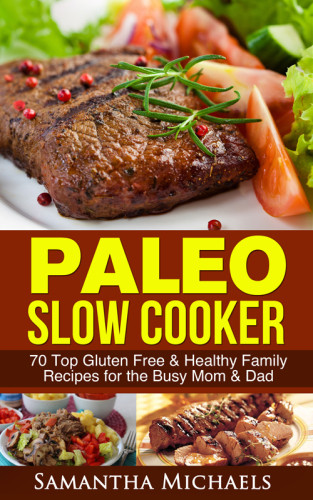 Paleo Slow Cooker 70 Top Gluten Free Healthy Family Recipes For The Busy Mom Dad Michaels