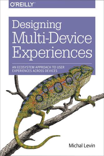 Designing Multidevice Experiences An Ecosystem Approach To Creating User Experiences Across Devices Michal Levin
