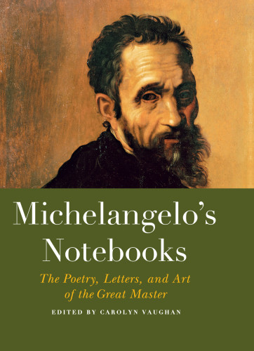 Michelangelos Notebooks The Poetry Letters And Art Of The Great Master First Edition Carolyn Vaughan