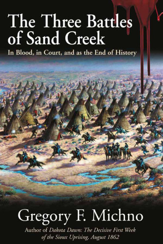 The Three Battles Of Sand Creek In Blood In Court And As The End Of History First Edition Gregory Michno