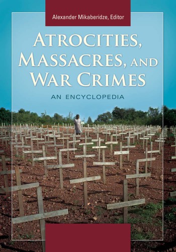 Atrocities Massacres And War Crimes An Encyclopedia Enhanced Credo Edition Alexander Mikaberidze
