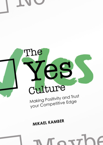 The Yes Culture Making Positivity And Trust Your Competitive Edge Mikael Kamber