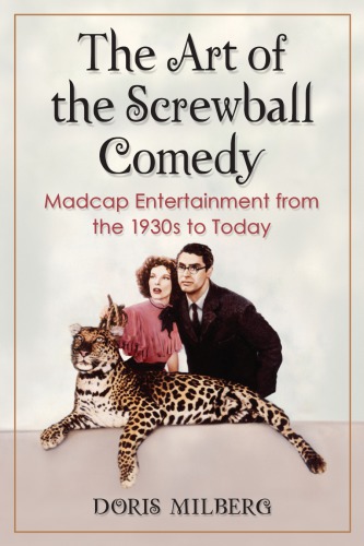 The Art Of The Screwball Comedy Madcap Entertainment From The 1930s To Today Doris Milberg