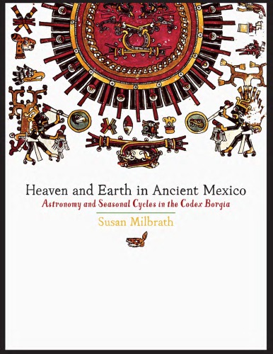 Heaven And Earth In Ancient Mexico Astronomy And Seasonal Cycles In The Codex Borgia 1st Edition Susan Milbrath