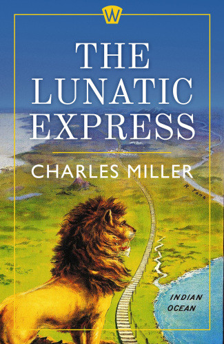The Lunatic Express Charles Miller