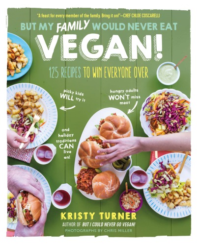 But My Family Would Never Eat Vegan 125 Recipes To Win Everyone Over Chris Miller
