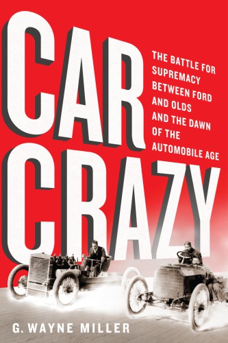 Car Crazy The Battle For Supremacy Between Ford And Olds And The Dawn Of The Automobile Age Miller
