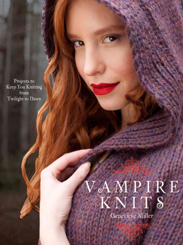 Vampire Knits Projects To Keep You Knitting From Twilight To Dawn 1st Ed Miller