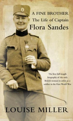 A Fine Brother The Life Of Captain Flora Sandes Miller Louisesandes