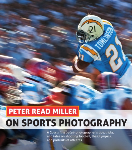 Peter Read Miller On Sports Photography A Sports Illustrated Photographers Tips Tricks And Tales On Shooting Football The Olympics And Portraits Miller