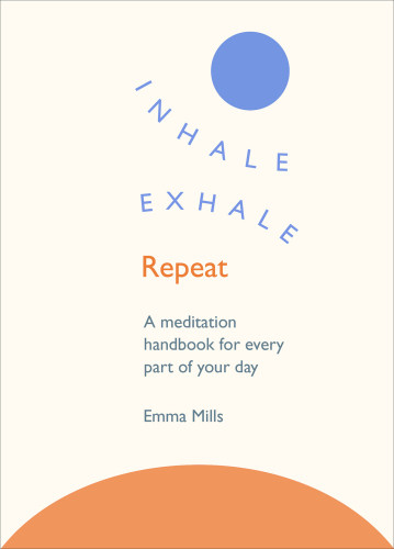 Inhale Exhale Repeat A Meditation Handbook For Every Part Of Your Day Mills