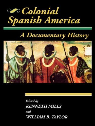 Colonial Spanish America A Documentary History Mills Kennethtaylor