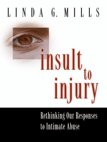 Insult To Injury Rethinking Our Responses To Intimate Abuse Mills
