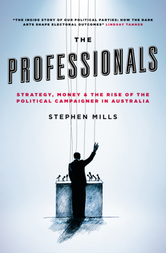 The Professionals Strategy Money The Rise Of The Political Campaigner In Australia Mills