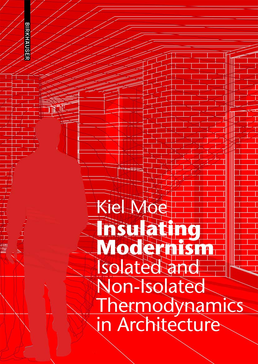 Insulating Modernism Isolated And Nonisolated Thermodynamics In Architecture Kiel Moe