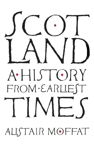Scotland Scotland A History From Earliest Times Alistair Moffat