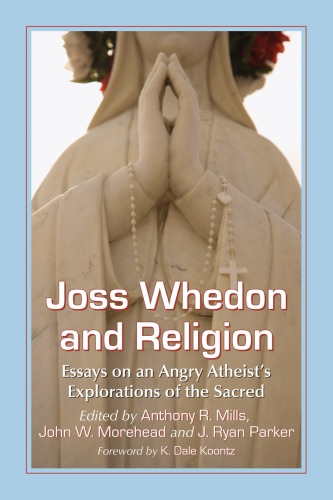 Joss Whedon And Religion Essays On An Angry Atheists Explorations Of The Sacred Mills